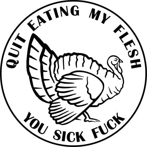 Quit Eating My Flesh You Sick Fuck Vegetarian Vegan Animal Rights ALF Turkey | Die Cut Vinyl Sticker Decal
