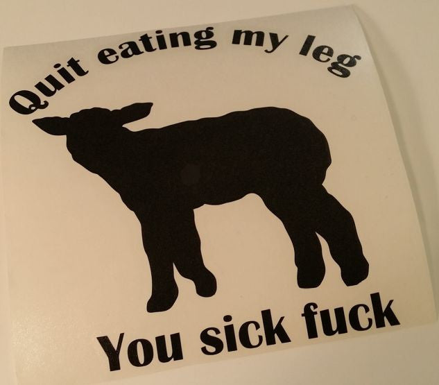 Quit Eating My Leg You Sick Fuck Vegetarian Vegan Animal Rights ALF Sheep | Die Cut Vinyl Sticker Decal