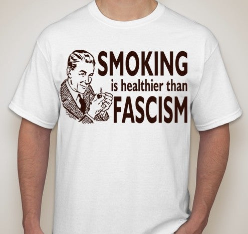 Smoking Is Healthier Than Fascism T-shirt | Blasted Rat