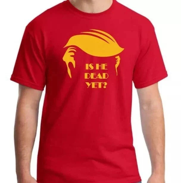Is he dead yet Anti Donald Trump funny Protest T shirt tee