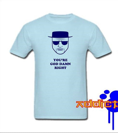Breaking Bad You're God Damn Right T-shirt