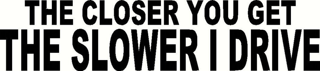 The Closer You Get the Slower I Drive JDM Racing | Die Cut Vinyl Sticker Decal | Blasted Rat