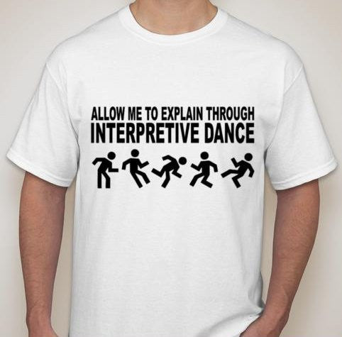 Allow Me To Explain Through Interpretive Dance T-shirt