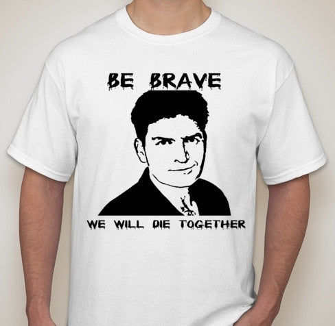 Charlie Sheen Be Brave We Will Die Together HIV T-shirt | Blasted Rat