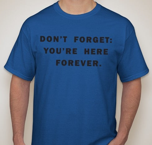 Don't Forget You're Here Forever T-shirt | Blasted Rat