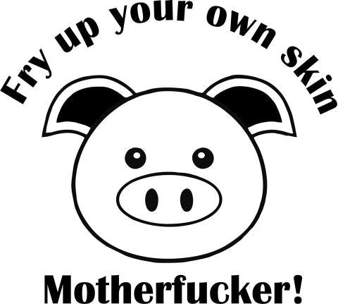 Fry Up Your Own Skin Motherfucker Vegetarian Vegan Animal Rights ALF Pig | Die Cut Vinyl Sticker Decal
