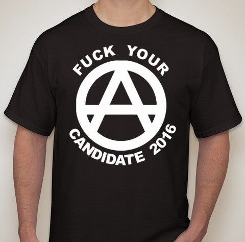 Fuck Your Candidate 2016 Elections Vote Anarchy The Fifth Column T-shirt