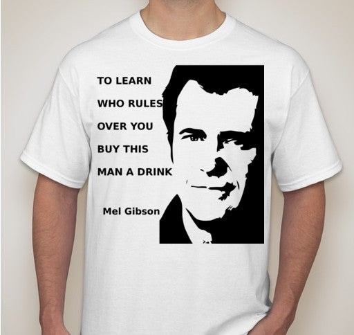 Mel Gibson To Learn Who Rules Over You Buy This Man A Drink Conspiracy Bar T-shirt | Blasted Rat