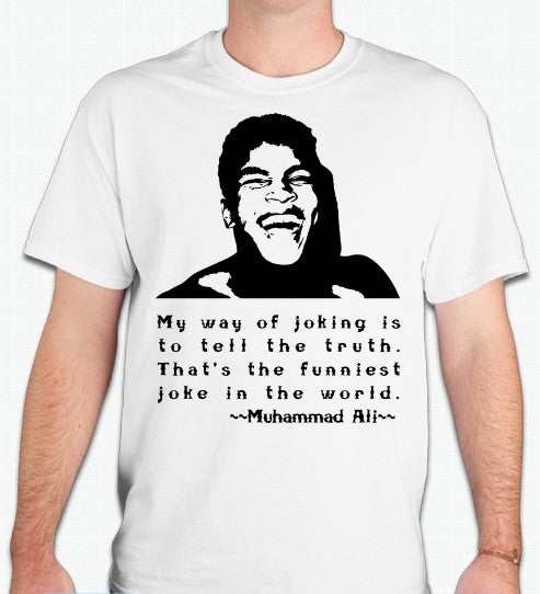 Muhammad Ali Quote My Way Of Joking Is To Tell The Truth T-shirt
