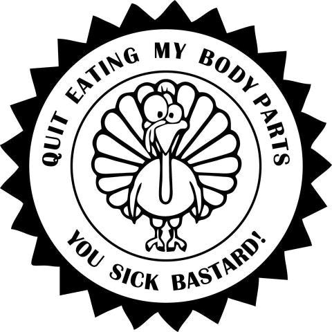 Quit Eating My Body Parts You Sick Bastard Vegetarian Vegan Animal Rights ALF Turkey | Die Cut Vinyl Sticker Decal