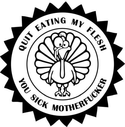 Quit Eating My Flesh You Sick Motherfucker Vegetarian Vegan Animal Rights ALF Turkey | Die Cut Vinyl Sticker Decal