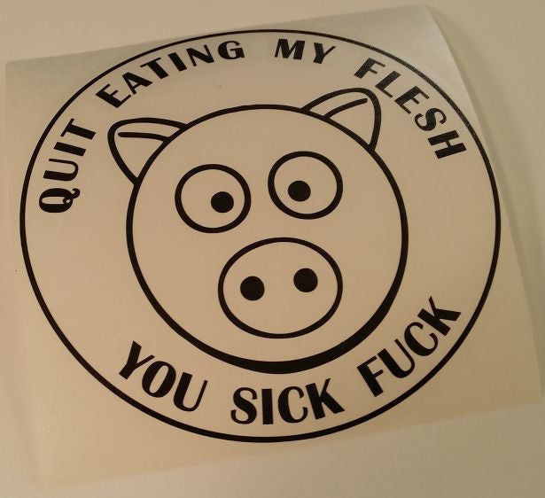 Quit Eating My Flesh You Sick Fuck Vegetarian Vegan Animal Rights ALF Pig | Die Cut Vinyl Sticker Decal