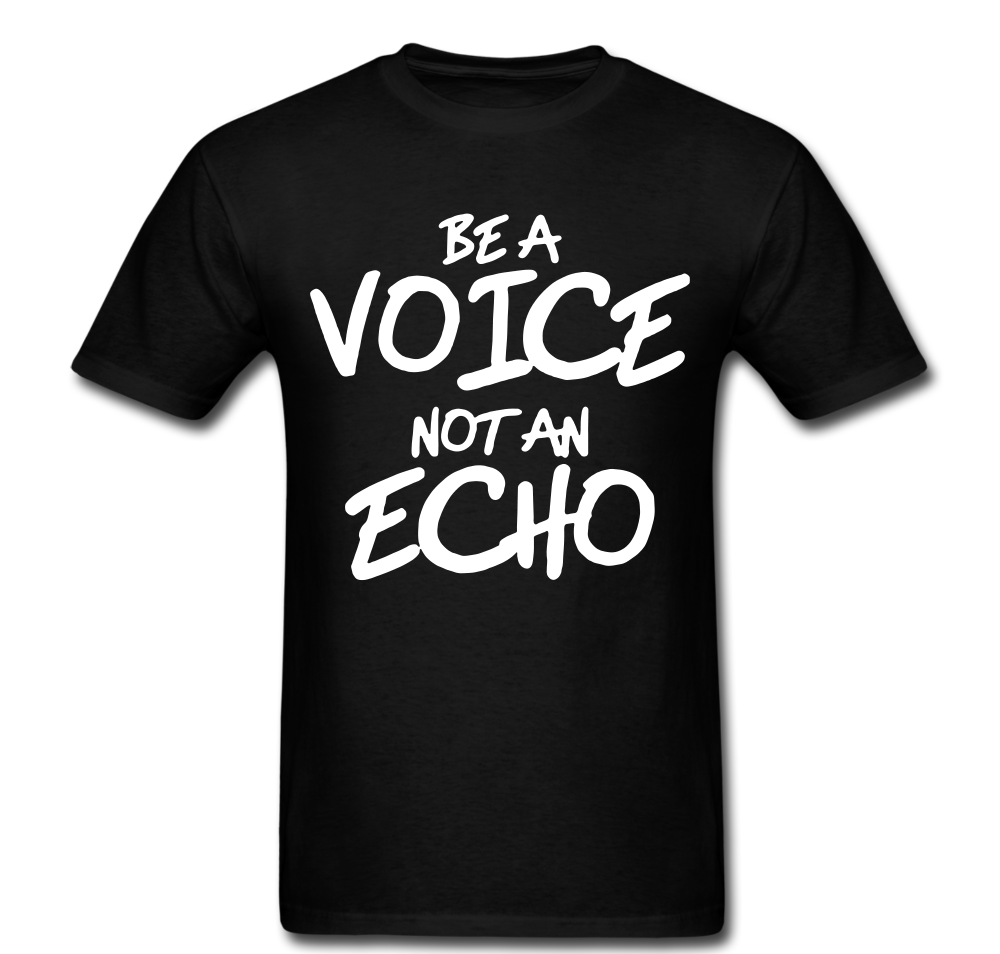 Be A Voice Not An Echo T-shirt