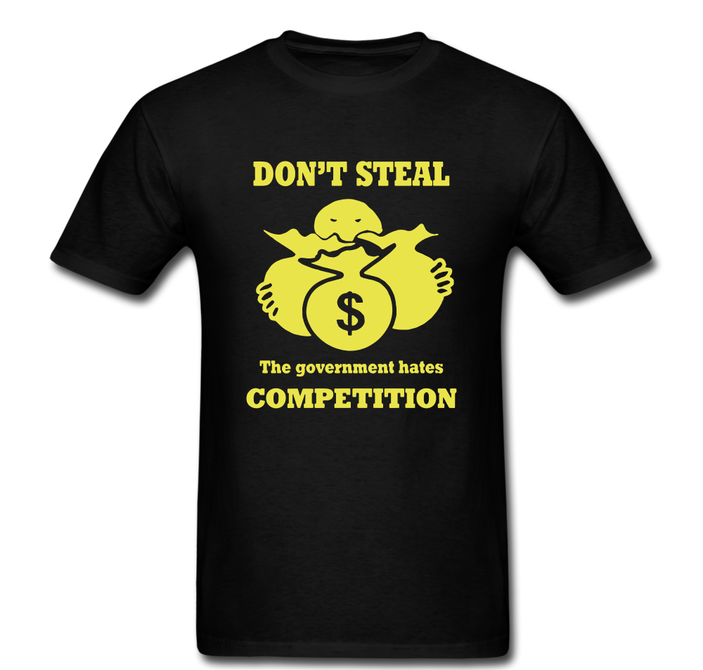 Don’t Steal Government Hates Competition T-shirt