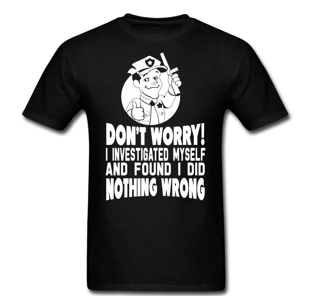 Don't Worry I Investigated Myself T-shirt