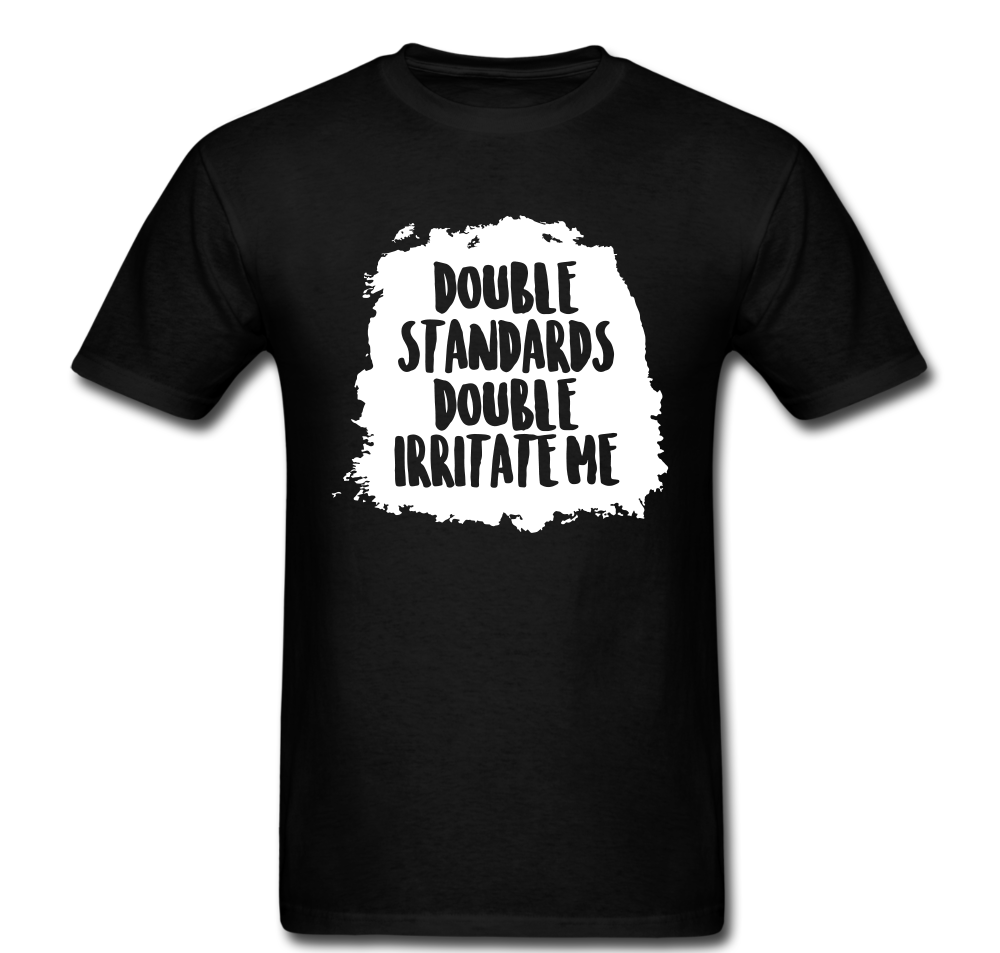 Double Standards Double Irritate Me T-shirt