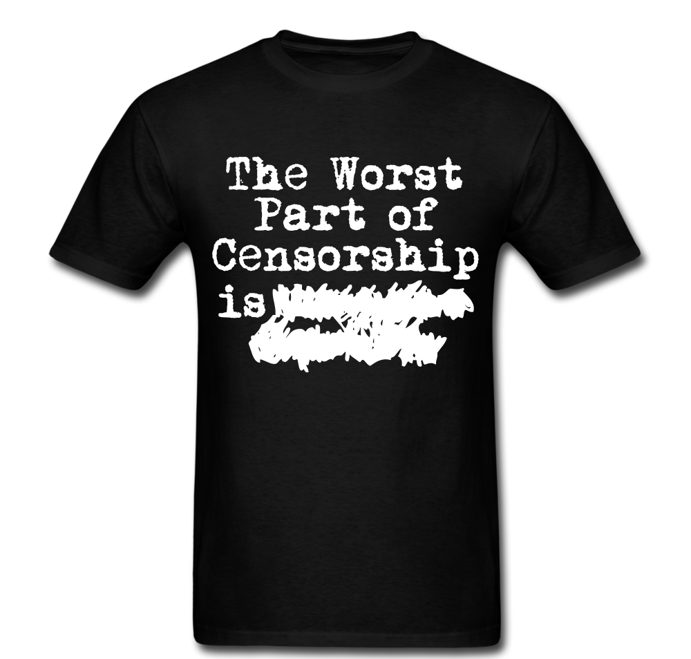 Worst Part Of Censorship T-shirt