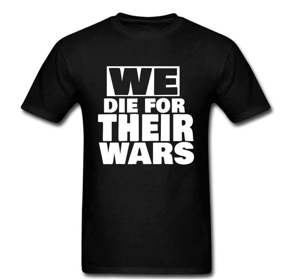 We Die For Their Wars T-shirt